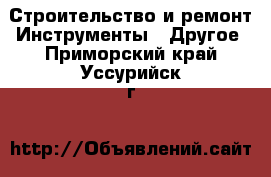 Строительство и ремонт Инструменты - Другое. Приморский край,Уссурийск г.